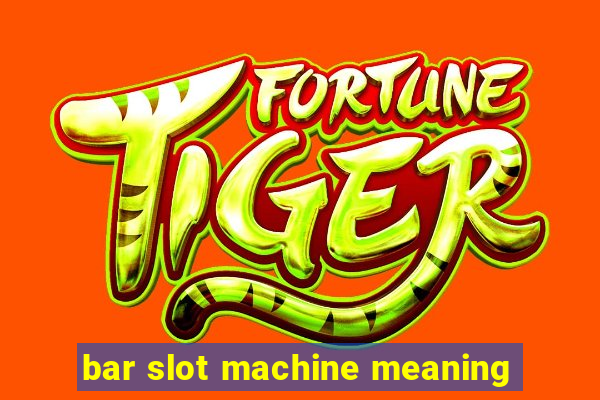 bar slot machine meaning