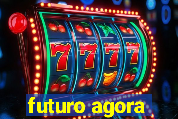 futuro agora