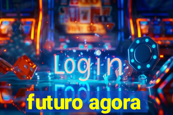 futuro agora