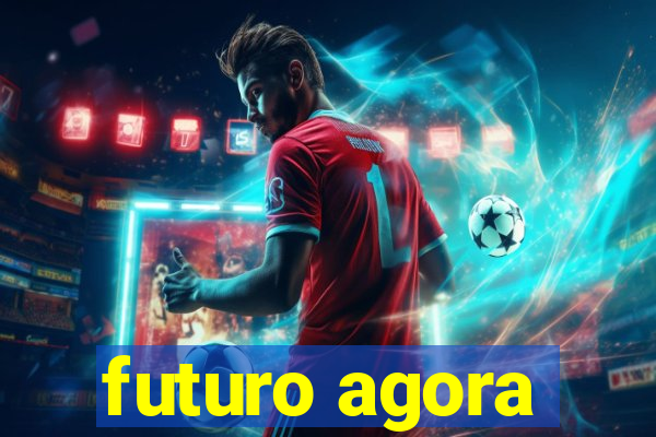 futuro agora