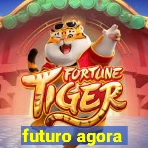 futuro agora