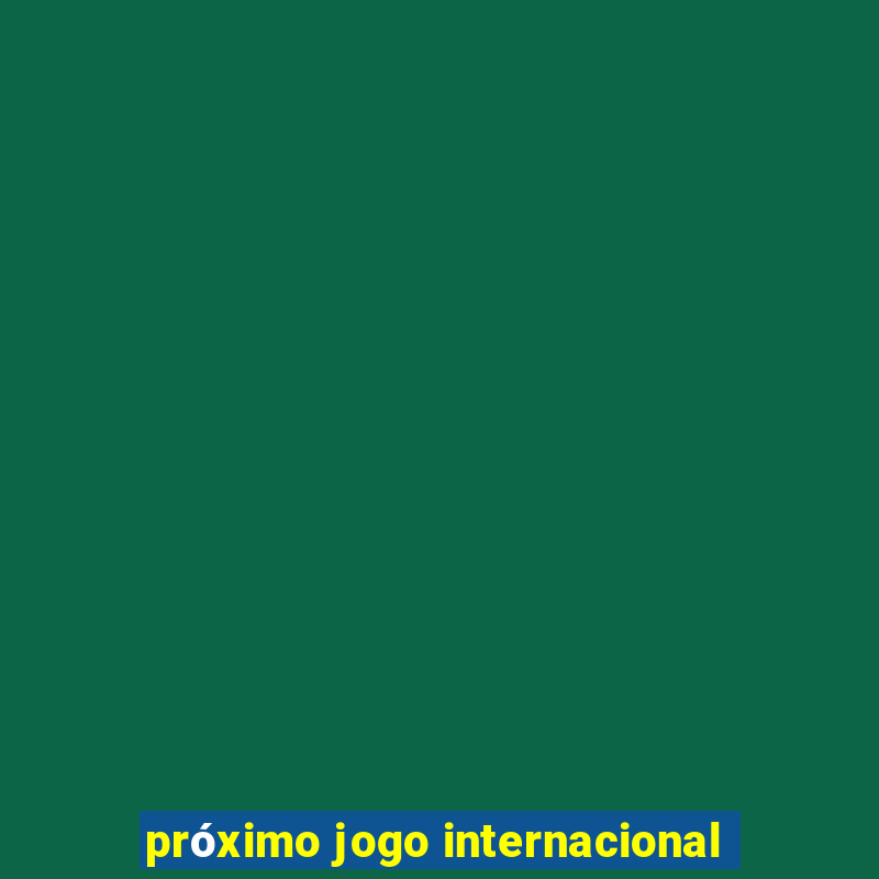 próximo jogo internacional