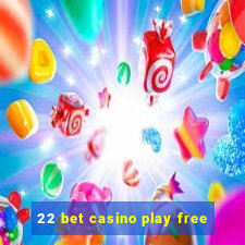 22 bet casino play free