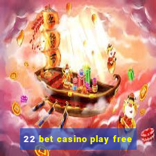 22 bet casino play free