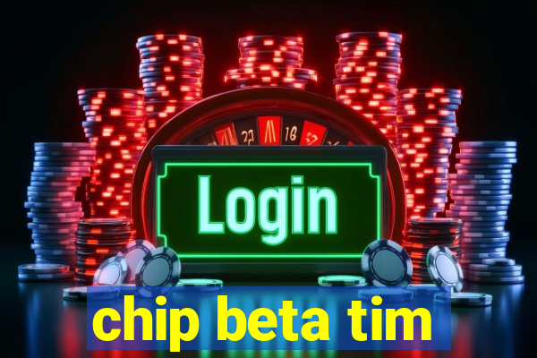 chip beta tim