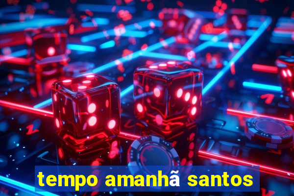 tempo amanhã santos