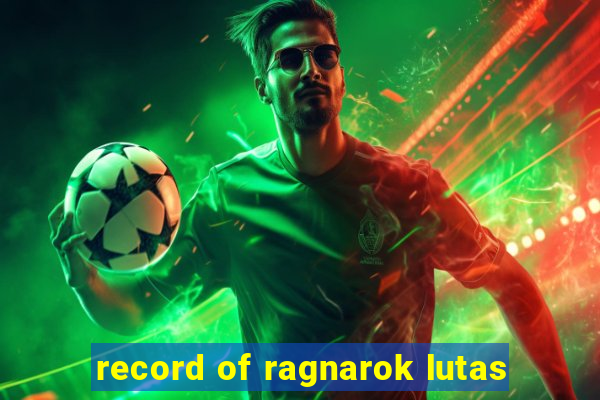 record of ragnarok lutas