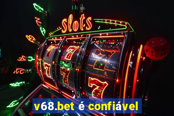 v68.bet é confiável