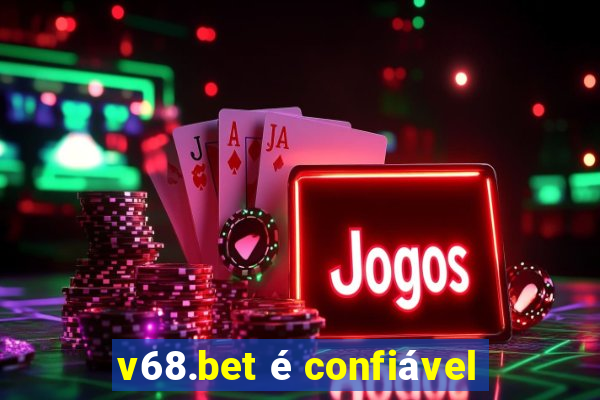 v68.bet é confiável