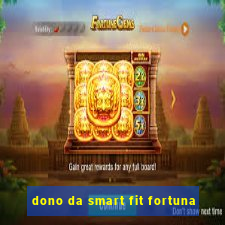 dono da smart fit fortuna