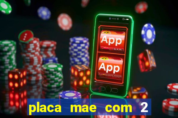 placa mae com 2 slots m2