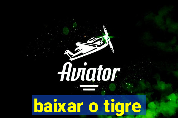 baixar o tigre