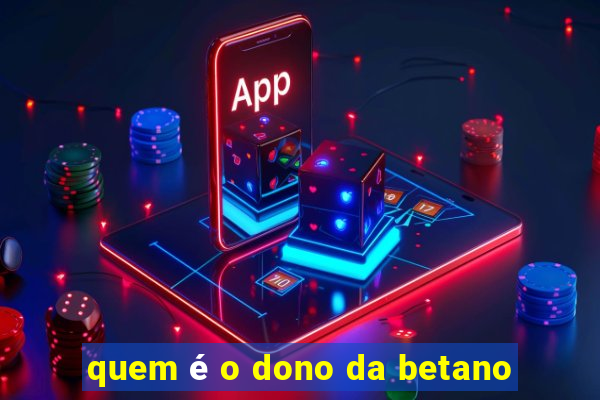 quem é o dono da betano