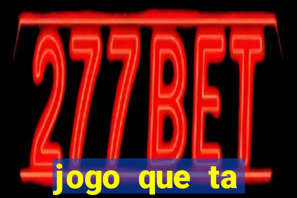 jogo que ta pagando muito