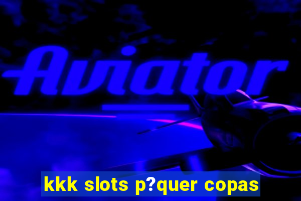 kkk slots p?quer copas