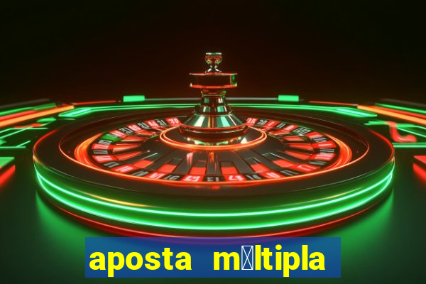 aposta m煤ltipla como funciona