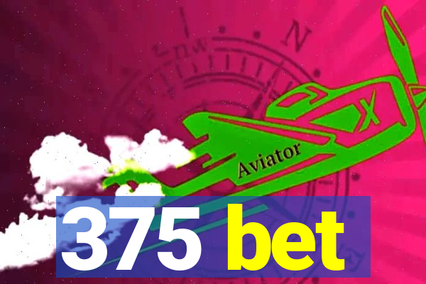 375 bet