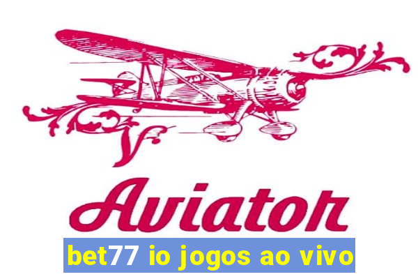 bet77 io jogos ao vivo