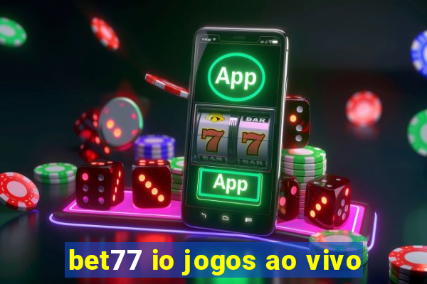 bet77 io jogos ao vivo