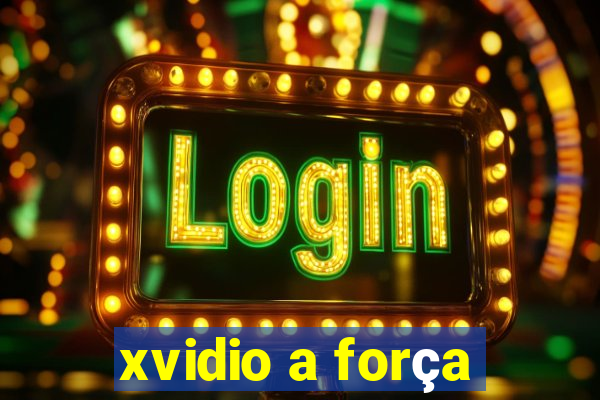 xvidio a força