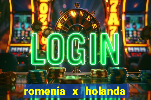 romenia x holanda onde assistir