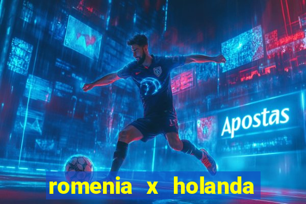 romenia x holanda onde assistir