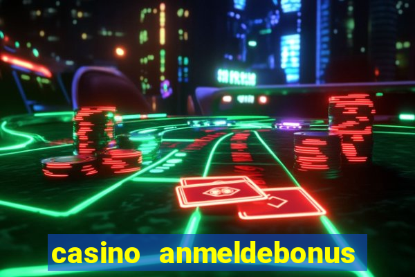 casino anmeldebonus ohne einzahlung