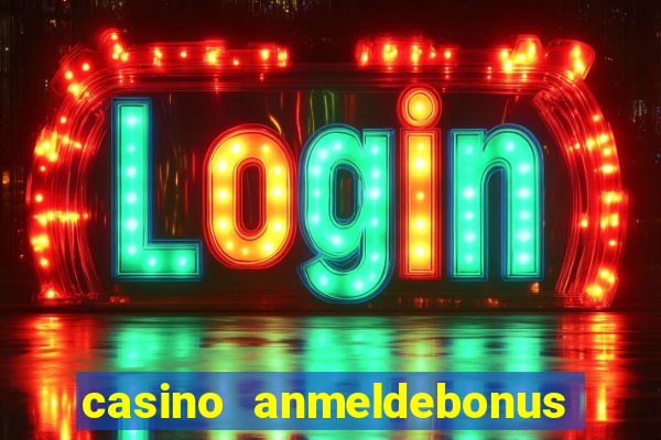 casino anmeldebonus ohne einzahlung