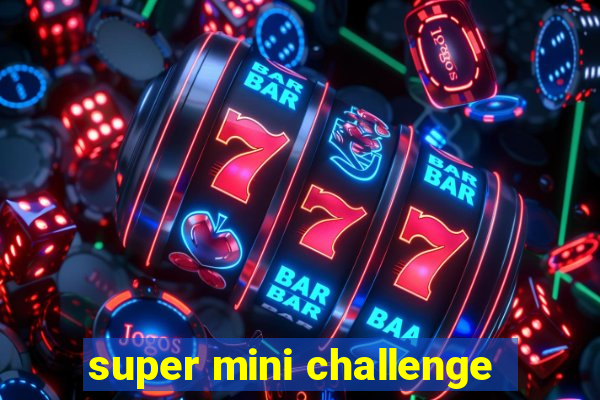 super mini challenge