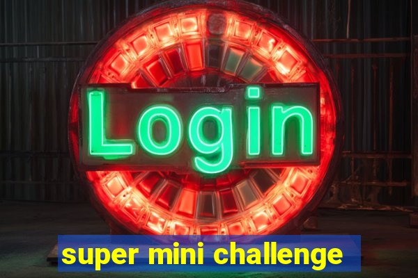 super mini challenge