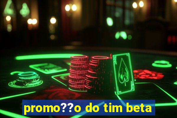 promo??o do tim beta