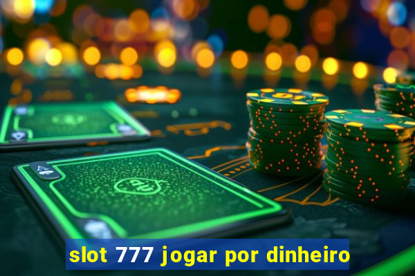 slot 777 jogar por dinheiro