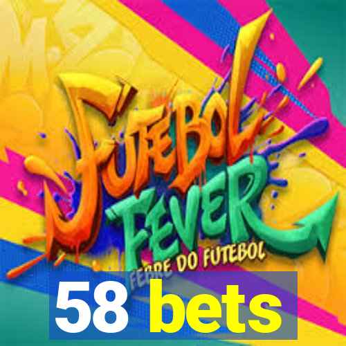 58 bets