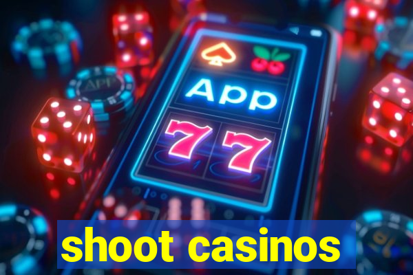 shoot casinos