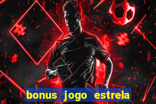 bonus jogo estrela bet como usar