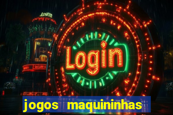 jogos maquininhas ca?a niqueis gratis