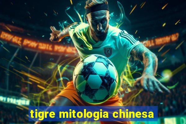 tigre mitologia chinesa