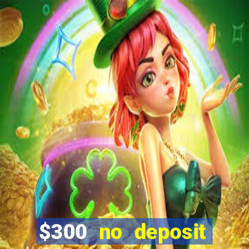 $300 no deposit casino bonus