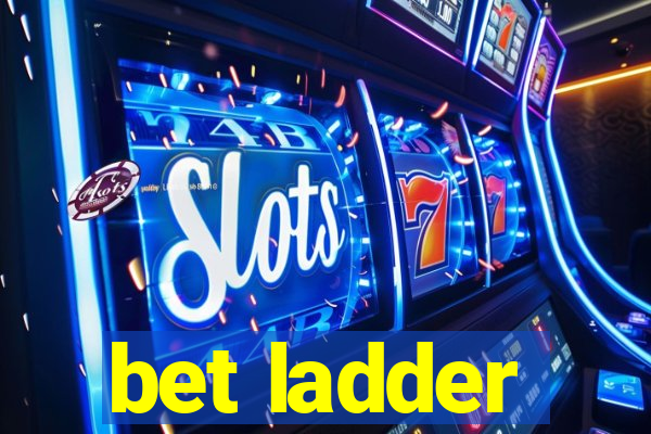 bet ladder