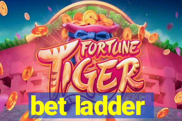 bet ladder