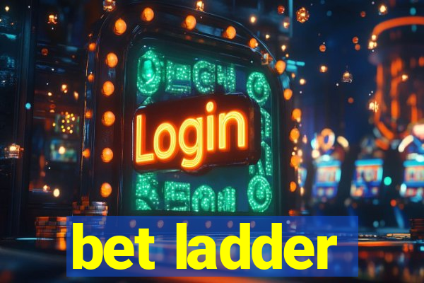 bet ladder