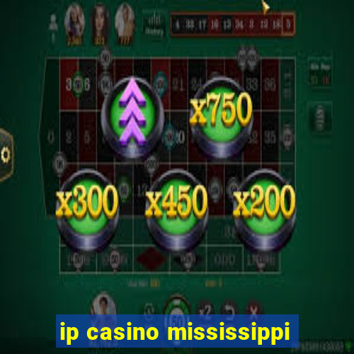 ip casino mississippi