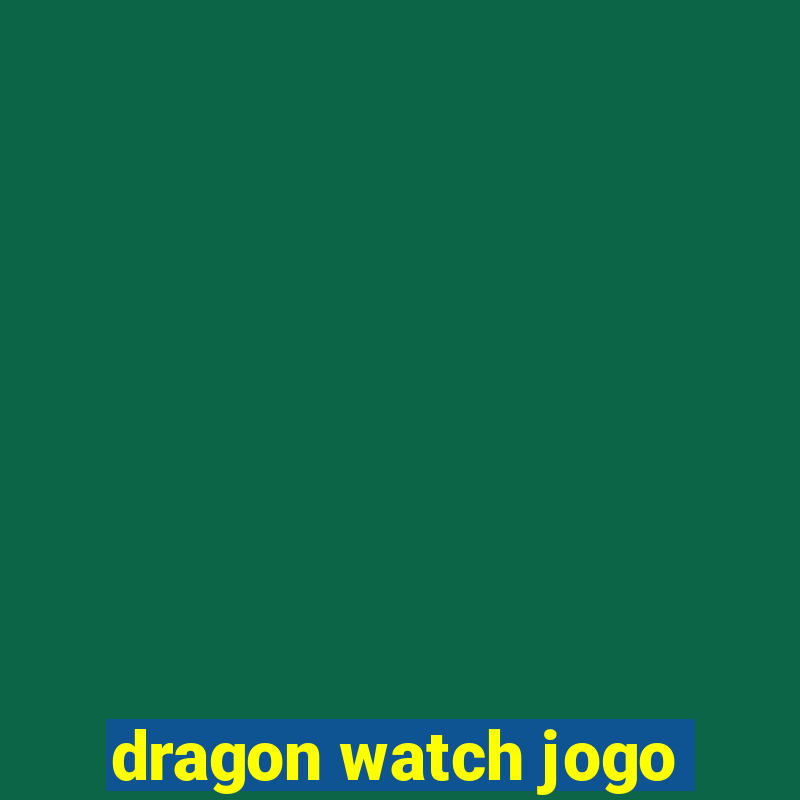 dragon watch jogo