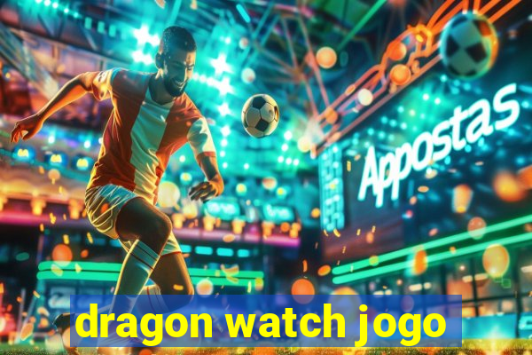 dragon watch jogo