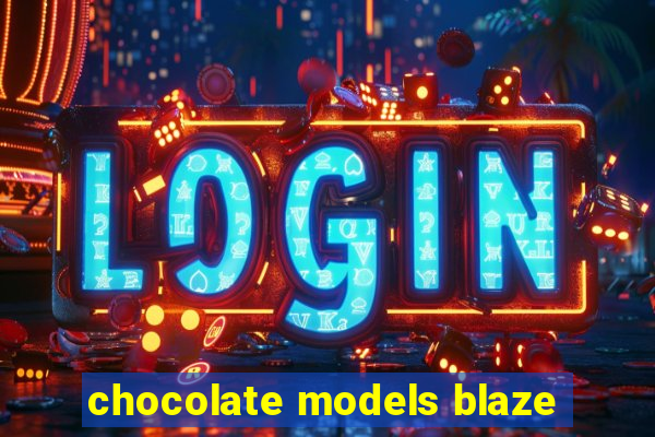 chocolate models blaze