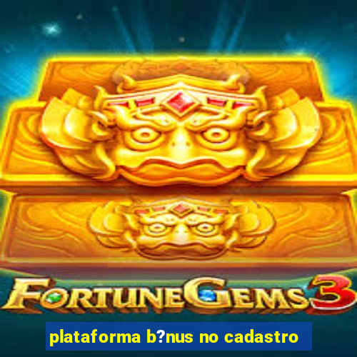 plataforma b?nus no cadastro