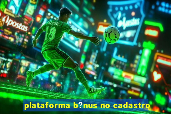 plataforma b?nus no cadastro