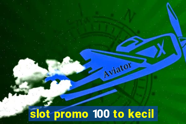 slot promo 100 to kecil