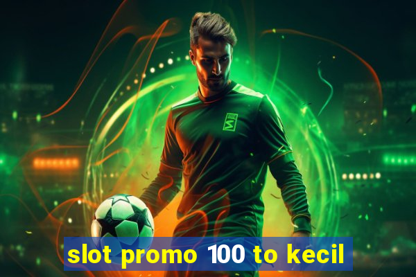 slot promo 100 to kecil