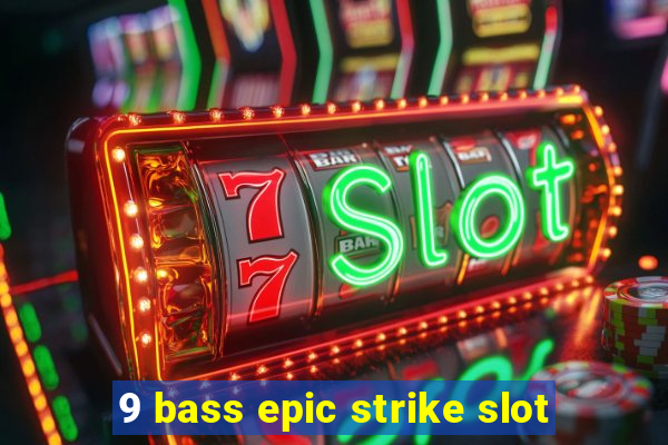 9 bass epic strike slot